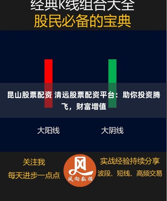 昆山股票配资 清远股票配资平台：助你投资腾飞，财富增值