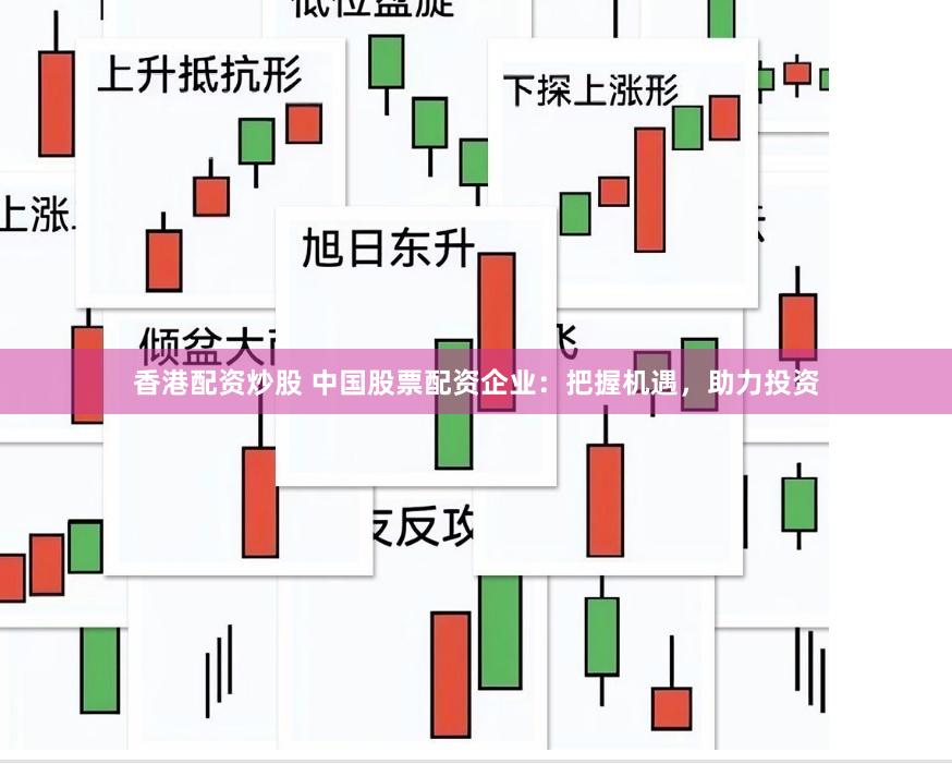 香港配资炒股 中国股票配资企业：把握机遇，助力投资