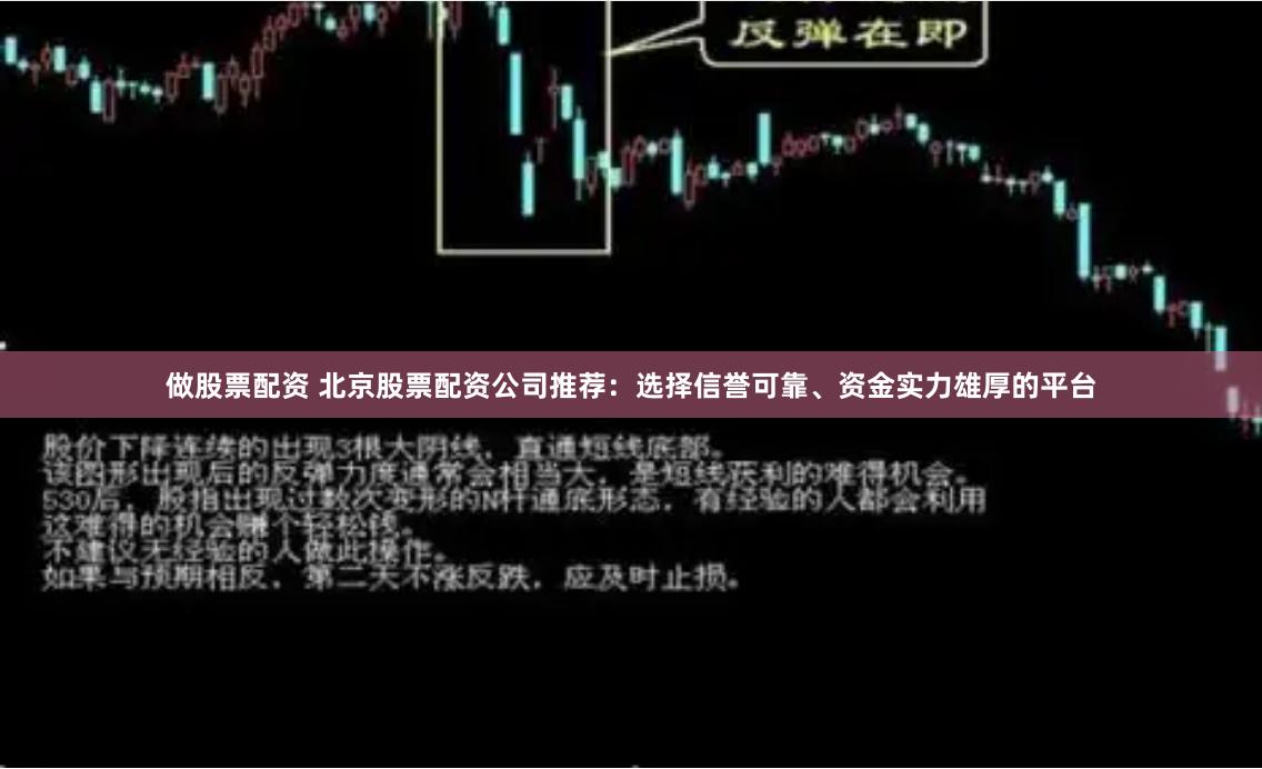 做股票配资 北京股票配资公司推荐：选择信誉可靠、资金实力雄厚的平台