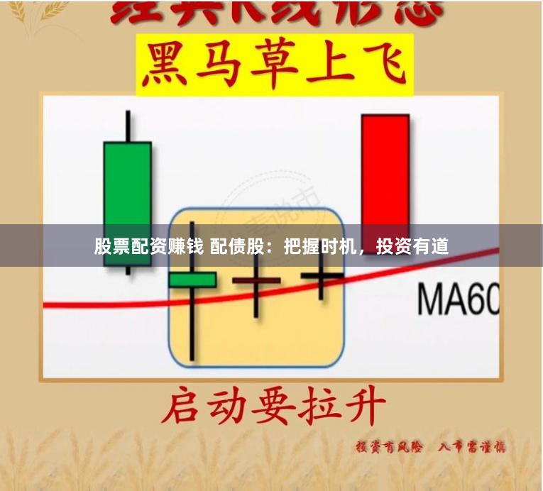 股票配资赚钱 配债股：把握时机，投资有道