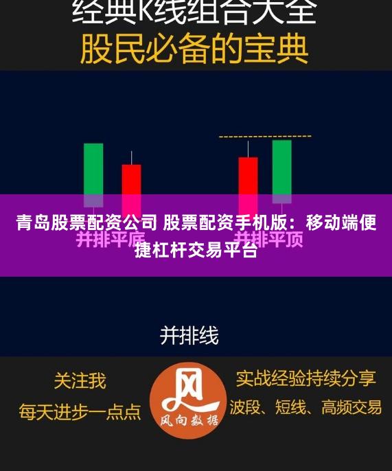 青岛股票配资公司 股票配资手机版：移动端便捷杠杆交易平台