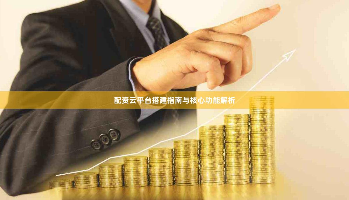 配资云平台搭建指南与核心功能解析