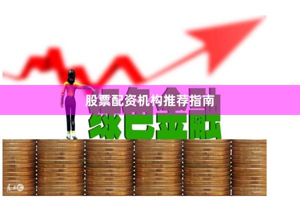 股票配资机构推荐指南