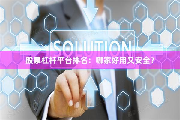 股票杠杆平台排名:哪家好用又安全?