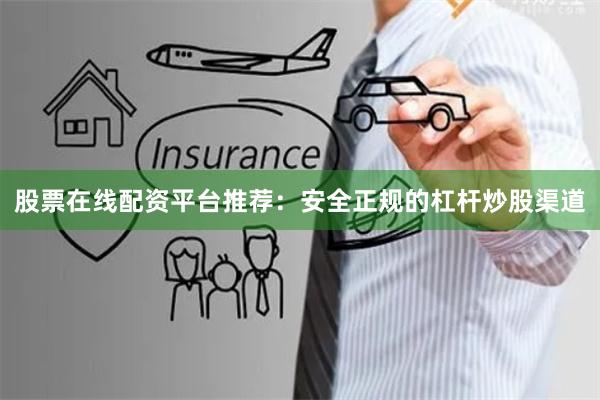 股票在线配资平台推荐：安全正规的杠杆炒股渠道