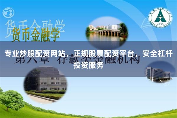 专业炒股配资网站，正规股票配资平台，安全杠杆投资服务