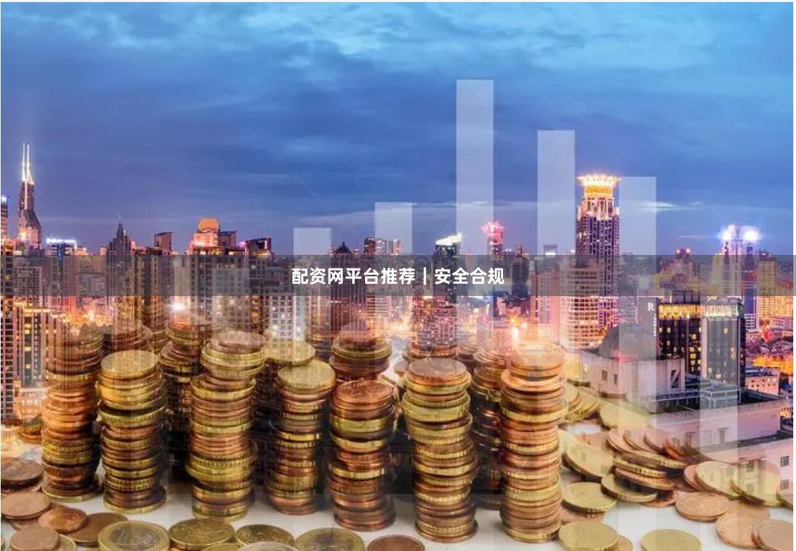 配资网平台推荐|安全合规