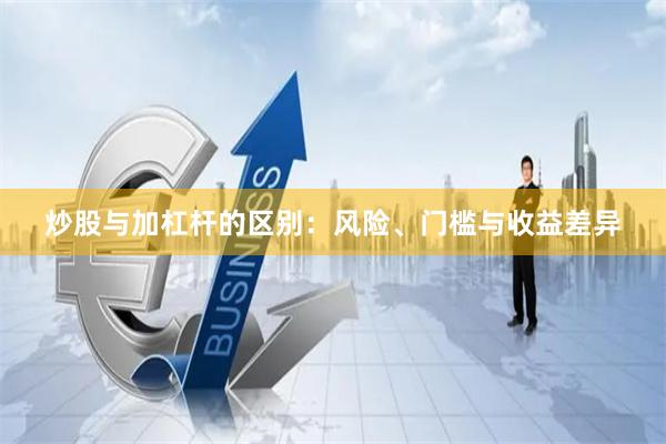 炒股与加杠杆的区别：风险、门槛与收益差异