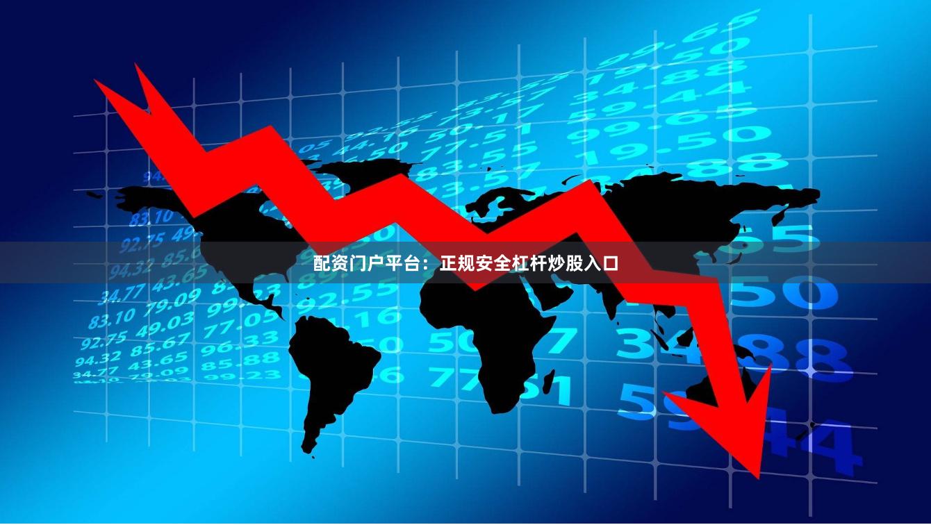 配资门户平台：正规安全杠杆炒股入口