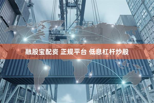 融股宝配资 正规平台 低息杠杆炒股