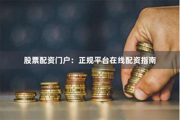 股票配资门户:正规平台在线配资指南